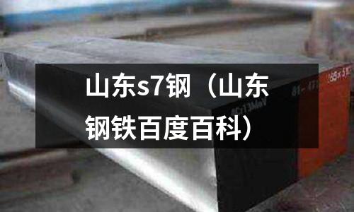 山東s7鋼(山東鋼鐵百度百科)