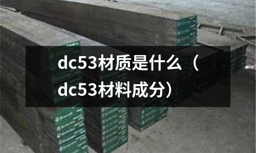 dc53材質是什么(dc53材料成分)