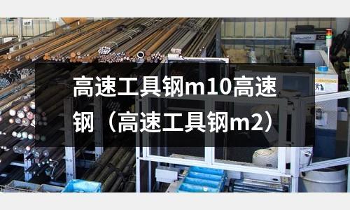 高速工具鋼m10高速鋼（高速工具鋼m2）