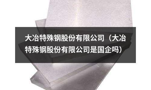 大冶特殊鋼股份有限公司（大冶特殊鋼股份有限公司是國企嗎）