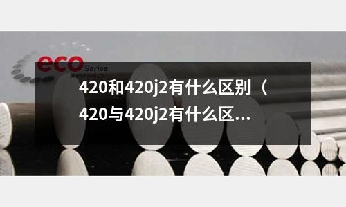 420和420j2有什么區別（420與420j2有什么區別）