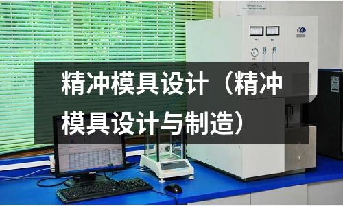 精沖模具設計(精沖模具設計與制造)