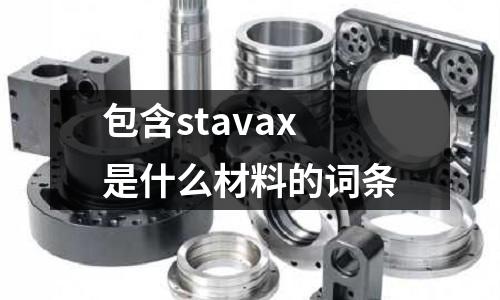 包含stavax是什么材料的詞條