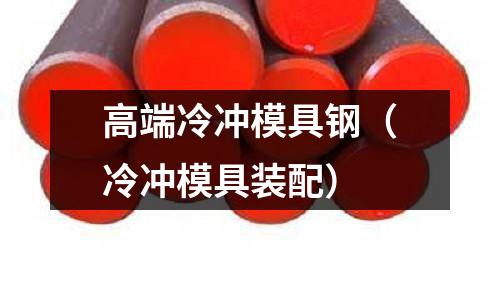 高端冷沖模具鋼(冷沖模具裝配)