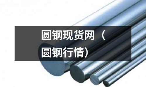 圓鋼現貨網(圓鋼行情)