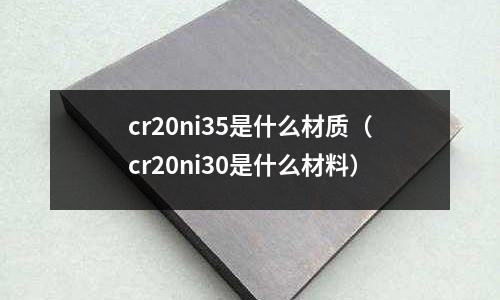 cr20ni35是什么材質（cr20ni30是什么材料）