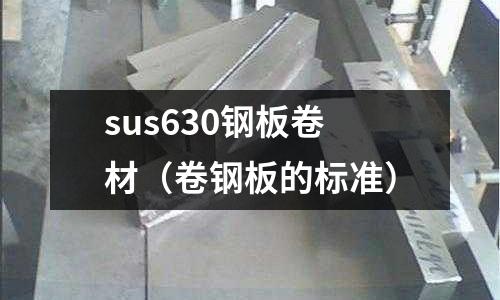 sus630鋼板卷材(卷鋼板的標準)
