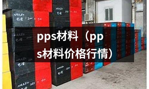 pps材料（pps材料價(jià)格行情）