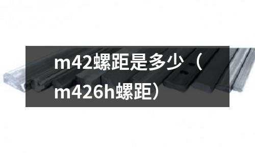 m42螺距是多少(m426h螺距)