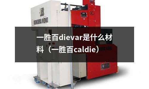 一勝百dievar是什么材料（一勝百caldie）