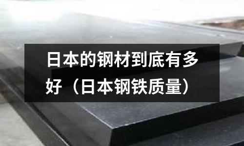 日本的鋼材到底有多好（日本鋼鐵質量）