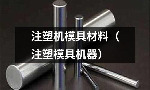 注塑機模具材料（注塑模具機器）