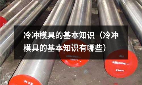 冷沖模具的基本知識（冷沖模具的基本知識有哪些）