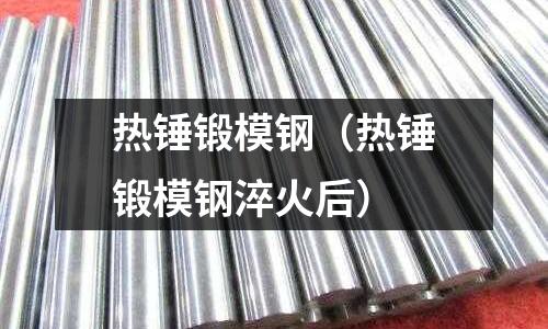 熱錘鍛模鋼（熱錘鍛模鋼淬火后）