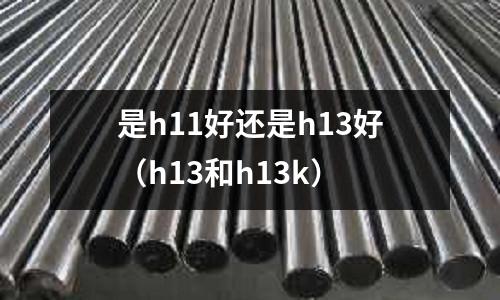 是h11好還是h13好（h13和h13k）
