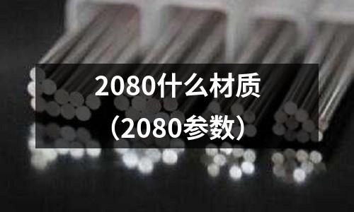 2080什么材質（2080參數）