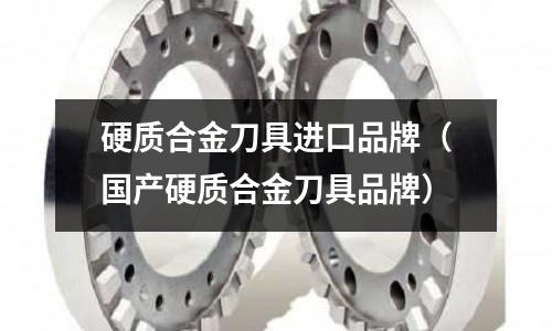 硬質合金刀具進口品牌（國產硬質合金刀具品牌）