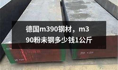 德國m390鋼材，m390粉未鋼多少錢1公斤