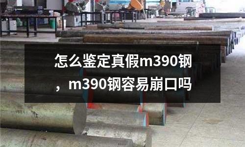 怎么鑒定真假m390鋼，m390鋼容易崩口嗎