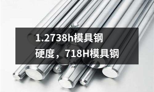 1.2738h模具鋼硬度,718H模具鋼