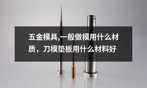 五金模具,一般做模用什么材質，刀模墊板用什么材料好