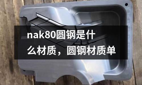 nak80圓鋼是什么材質(zhì),圓鋼材質(zhì)單