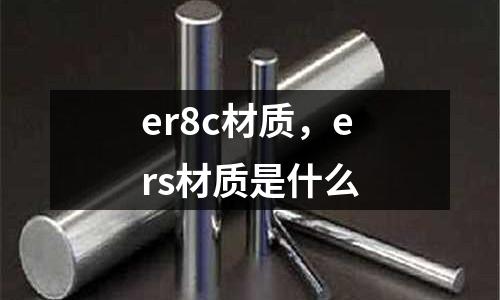 er8c材質,ers材質是什么