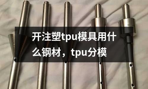 開注塑tpu模具用什么鋼材,tpu分模