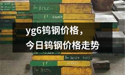yg6鎢鋼價(jià)格，今日鎢鋼價(jià)格走勢