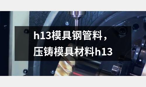 h13模具鋼管料,壓鑄模具材料h13