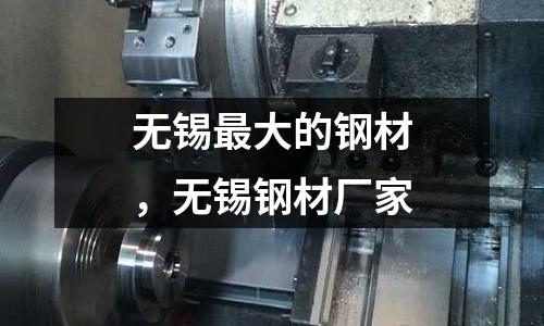 無錫最大的鋼材，無錫鋼材廠家