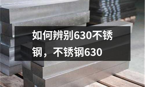如何辨別630不銹鋼，不銹鋼630