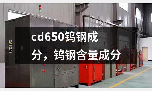cd650鎢鋼成分,鎢鋼含量成分