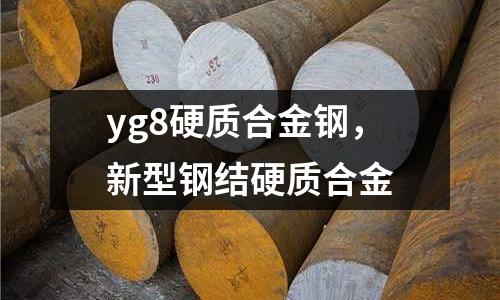 yg8硬質合金鋼，新型鋼結硬質合金
