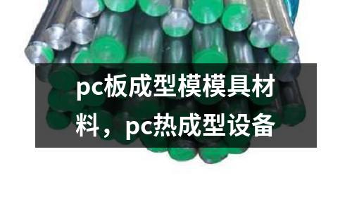 pc板成型模模具材料,pc熱成型設備
