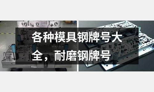 各種模具鋼牌號大全，耐磨鋼牌號