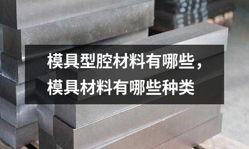 模具型腔材料有哪些,模具材料有哪些種類