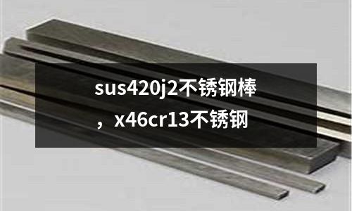 sus420j2不銹鋼棒，x46cr13不銹鋼