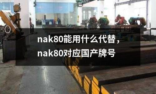 nak80能用什么代替，nak80對應國產牌號