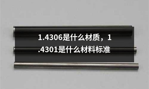 1.4306是什么材質,1.4301是什么材料標準