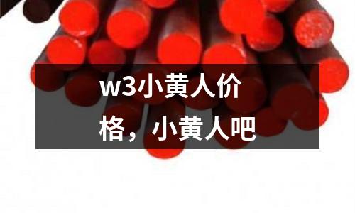 w3小黃人價(jià)格,小黃人吧
