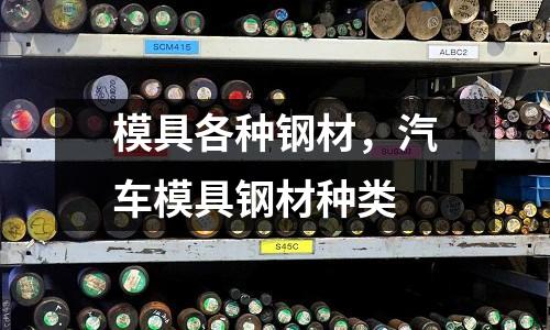 模具各種鋼材,汽車模具鋼材種類