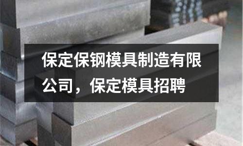 保定保鋼模具制造有限公司，保定模具招聘