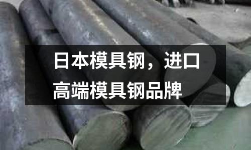日本模具鋼，進(jìn)口高端模具鋼品牌