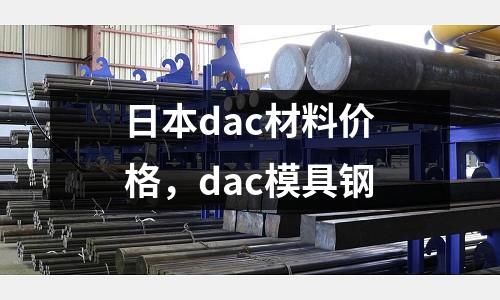 日本dac材料價格，dac模具鋼
