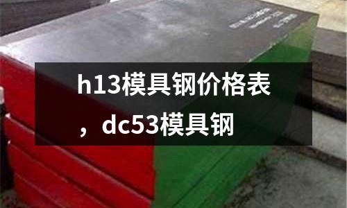 h13模具鋼價格表，dc53模具鋼