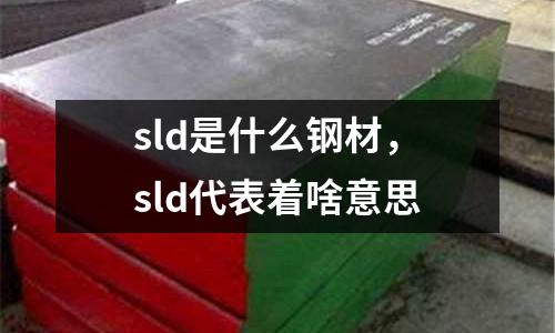 sld是什么鋼材，sld代表著啥意思