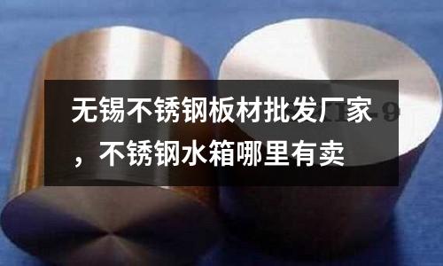 無(wú)錫不銹鋼板材批發(fā)廠家，不銹鋼水箱哪里有賣