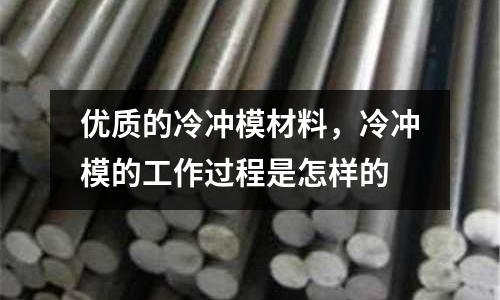 優質的冷沖模材料,冷沖模的工作過程是怎樣的