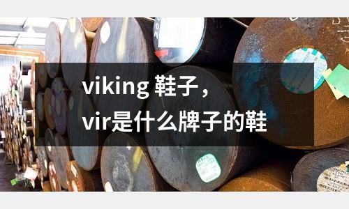 viking 鞋子,vir是什么牌子的鞋